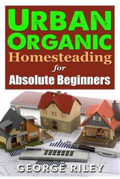 Paperback Urban Organic Homesteading for Absolute Beginners Book