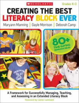 Paperback Creating the Best Literacy Block Ever, Grades K-3: A Framework for Successfully Managing, Teaching, and Assessing in an Extended Literacy Block Book