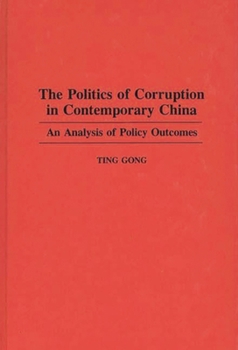 Hardcover The Politics of Corruption in Contemporary China: An Analysis of Policy Outcomes Book