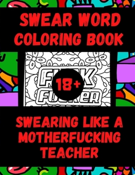 Paperback Swear Word Coloring Book Swearing like a Motherfucking Teacher: 27 Funny & Sarcastic Colouring Pages for Stress Relief & Relaxation Turn Your Stress i Book