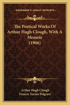 The Poetical Works Of Arthur Hugh Clough, With A Memoir