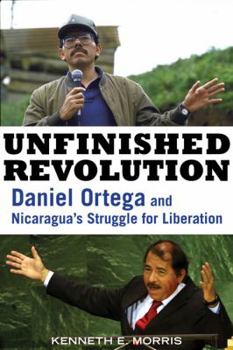Hardcover Unfinished Revolution: Daniel Ortega and Nicaragua's Struggle for Liberation Book