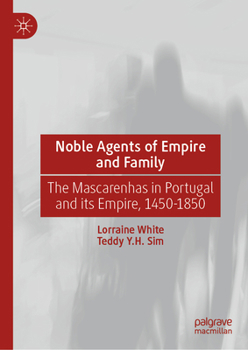 Hardcover Noble Agents of Empire and Family: The Mascarenhas in Portugal and Its Empire, 1450-1850 Book