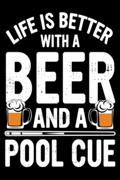 Life is Better with a Beer and a Pool Cue: Greatest Alcohol drinking Journal for the best notes, memories and drunk thoughts.