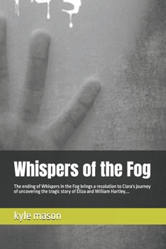 Paperback Whispers of the Fog: The ending of Whispers in the Fog brings a resolution to Clara's journey of uncovering the tragic story of Eliza and W Book