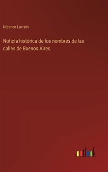 Noticia histórica de los nombres de las calles de Buenos Aires (Spanish Edition)