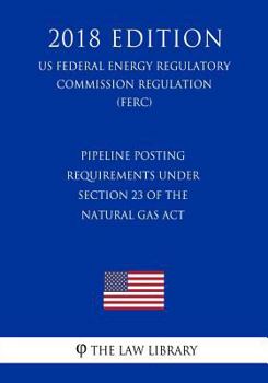 Pipeline Posting Requirements Under Section 23 of the Natural Gas Act (US Federal Energy Regulatory Commission Regulation) (FERC)