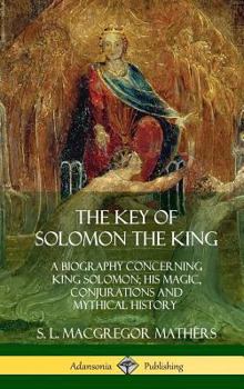 Hardcover The Key of Solomon the King: A Biography Concerning King Solomon; His Magic, Conjurations and Mythical History (Biblical Pseudepigrapha) (Hardcover Book