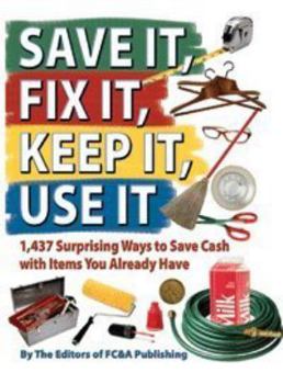 Hardcover Save It, Fix It, Keep It, Use It: 1,437 Surprising Ways to Save Cash with Items You Already Have Book