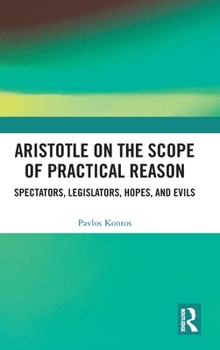 Aristotle on the Scope of Practical Reason: Spectators, Legislators, Hopes, and Evils