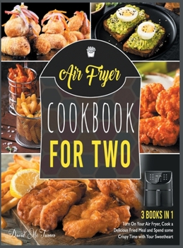 Hardcover Air Fryer Cookbook for Two [3 IN 1]: Turn On Your Air Fryer, Cook a Delicious Fried Meal and Spend some Crispy Time with Your Sweetheart Book