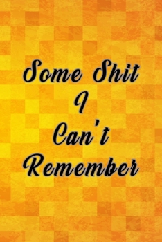 Some Shit I Can't Remember : Organizer, Log Book and Notebook for Passwords, Usernames and Shit You Can't Remember to Write in and Keep It Safe