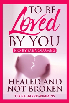 Paperback To Be Loved By You: No By Me Healed and Not Broken Volume 2 Book