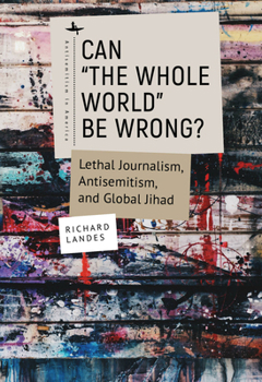 Paperback Can The Whole World Be Wrong?: Lethal Journalism, Antisemitism, and Global Jihad Book