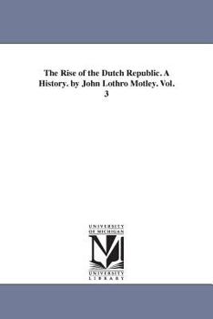 The Rise of the Dutch Republic, a History: 3 - Book #3 of the Rise of the Dutch Republic