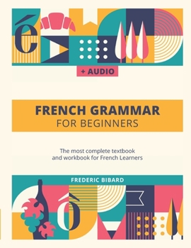 Paperback French Grammar For Beginners: The most complete textbook and workbook for French Learners (French Grammar Textbook) Book