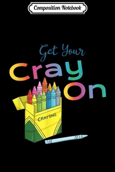 Paperback Composition Notebook: Get Your Cray On Funny Kids Crazy Crayon Back to School Journal/Notebook Blank Lined Ruled 6x9 100 Pages Book