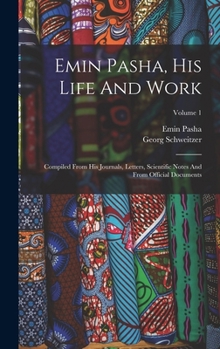 Hardcover Emin Pasha, His Life And Work: Compiled From His Journals, Letters, Scientific Notes And From Official Documents; Volume 1 Book