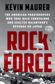 Hardcover Rock Force: The American Paratroopers Who Took Back Corregidor and Exacted Macarthur's Revenge on Japan Book