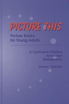 Hardcover Picture This: Picture Books for Young Adults, A Curriculum-Related Annotated Bibliography Book