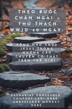 Theo Bu?c Chân Ngài - Th? Thách WWJD 40 Ngày - S?ng Nhu Chúa Jesus Trong Nh?ng Câu Chuy?n Có Th?t Trên Th? Gi?i (Vietnamese Edition)