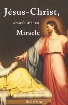 Paperback Jésus-Christ, Accorde-Moi un Miracle [French] Book