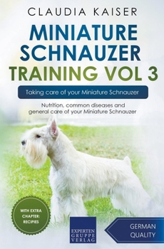 Paperback Miniature Schnauzer Training Vol 3 - Taking care of your Miniature Schnauzer: Nutrition, common diseases and general care of your Miniature Schnauzer Book