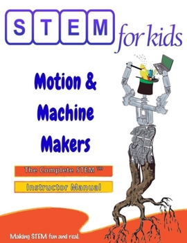 Paperback Motion & Machine Makers: Mechanical Engineering Foundations : The Complete STEM Manual For PreK-5 Instructors Book