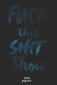 FUCK THIS SHIT SHOW: 2020 monthly planner , weekly planner To Track Your Fuckery And Get Shit Done - One Year Daily Agenda Calendar,  6x9 inches ; A5 (Motivational quotes 2020 Weekly planner )