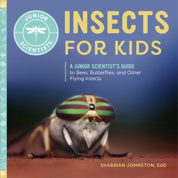 Hardcover Insects for Kids: A Junior Scientist's Guide to Bees, Butterflies, and Other Flying Insects Book