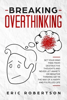 Paperback Breaking Overthinking: Set Your Mind Free from Destructive Thoughts and Never let Anxiety or Negative Thinking get in the Way of a Happy and Book