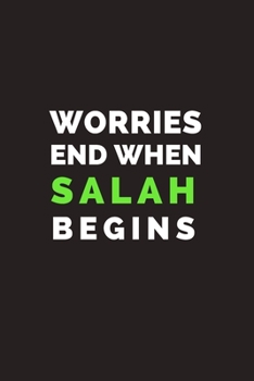 Worries End When Salah Begins: Inspirational Reminder Islamic Quranic Quote Verse: Blank Lined Notebook Journal: Great Gift For Muslims, Believers And Reverts