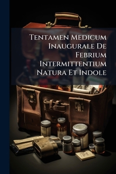 Paperback Tentamen Medicum Inaugurale De Febrium Intermittentium Natura Et Indole Book