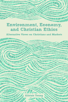 Paperback Environment, Economy, and Christian Ethics: Alternative Views on Christians and Markets Book