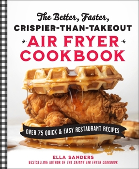 Paperback The Better, Faster, Crispier-Than-Takeout Air Fryer Cookbook: Over 75 Quick and Easy Restaurant Recipes Book