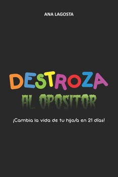 Paperback DESTROZA al OPOSITOR: ¡ Cambia la vida de tu hijo/a en 21 días ! [Spanish] Book