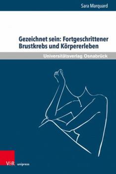 Hardcover Gezeichnet Sein: Fortgeschrittener Brustkrebs Und Korpererleben: Fortgeschrittener Brustkrebs Und Korpererleben: Zur Bedeutung Korperlicher Veranderun [German] Book