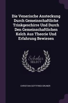 Paperback Die Venerische Ansteckung Durch Gemeinschaftliche Trinkgeschirre Und Durch Den Gemeinschaftlichen Kelch Aus Theorie Und Erfahrung Bewiesen Book