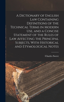 Hardcover A Dictionary of English law Containing Definitions of the Technical Terms in Modern use, and a Concise Statement of the Rules of law Affecting the Pri Book