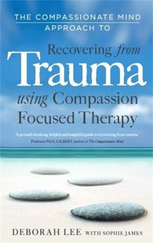 Paperback The Compassionate Mind Approach to Recovering from Trauma: Using Compassion Focused Therapy Book