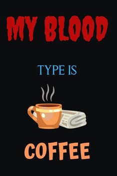 MY BLOOD TYPE IS COFFEE: Blank Lined Notebook & Journal Or Diary Gift for Coffee Lovers & Fans, Line Ruled Paper.middle school, high school or college student (100 Pages, 6x9")