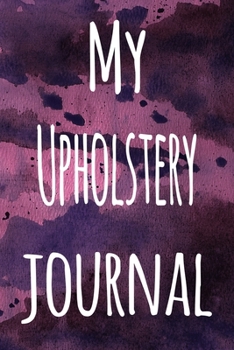 Paperback My Upholstery Journal: The perfect gift for the artist in your life - 119 page lined journal! Book