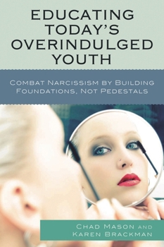Paperback Educating Today's Overindulged Youth: Combat Narcissism by Building Foundations, Not Pedestals Book