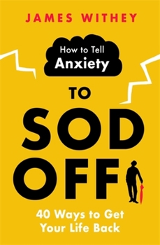 Paperback How to Tell Anxiety to Sod Off: 40 Ways to Get Your Life Back Book