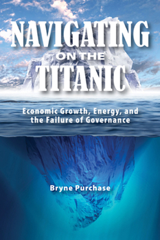 Paperback Navigating on the Titanic: Economic Growth, Energy, and the Failure of Governance Book
