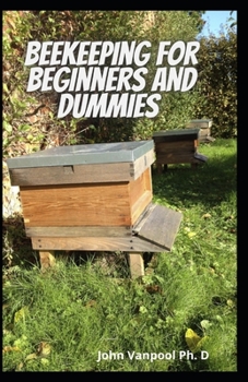 Paperback Beekeeping For Beginners and Dummies: Everything You Need to Know On Getting Started With Beekeeping Book