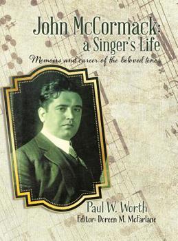 John McCormack: a Singer's Life: Memoirs and career of the beloved tenor
