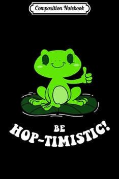 Composition Notebook: Be Hop-Timistic! - Cute Funny Frog Pun Premium  Journal/Notebook Blank Lined Ruled 6x9 100 Pages