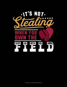 Paperback It's Not Stealing When You Own The Field: Unruled Composition Book