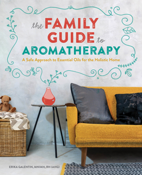 Paperback The Family Guide to Aromatherapy: A Safe Approach to Essential Oils for the Holistic Home Book